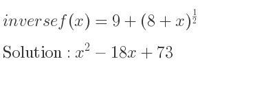 The inverse of f(x)=9+(8+x)^{1/2} is x^2-18x+73